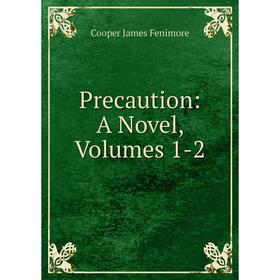 

Книга Precaution: A Novel, Volumes 1-2