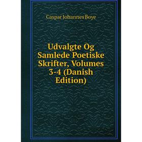 

Книга Udvalgte Og Samlede Poetiske Skrifter, Volumes 3-4 (Danish Edition)