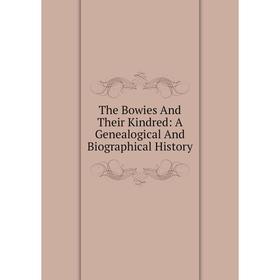 

Книга The Bowies And Their Kindred: A Genealogical And Biographical History
