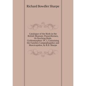 

Книга Catalogue of the Birds in the British Museum: Passeriformes, Or Perching Birds. Cichlomorphoe: Pt. I, Containing the Families Campophagidoe and