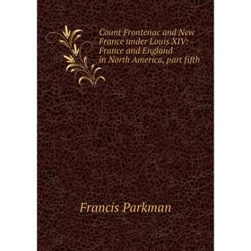 

Книга Count Frontenac and New France under Louis XIV: France and England in North America, part fifth