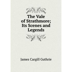 

Книга The Vale of Strathmore Its Scenes and Legends