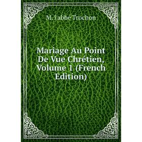 

Книга Mariage Au Point De Vue Chrétien, Volume 1