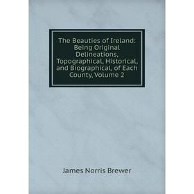 

Книга The Beauties of Ireland: Being Original Delineations, Topographical, Historical, and Biographical, of Each County, Volume 2