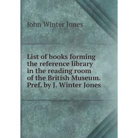 

Книга List of books forming the reference library in the reading room of the British Museum Pref by J Winter Jones
