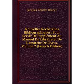 

Книга Nouvelles Recherches Bibliographiques: Pour Servir De Supplément Au Manuel Du Libraire Et De L'amateur de livres, Volume 2