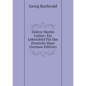 

Книга Doktor Martin Luther: Ein Lebensbild Für Das Deutsche Haus (German Edition)
