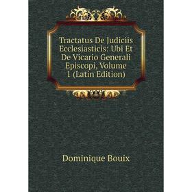 

Книга Tractatus De Judiciis Ecclesiasticis: Ubi Et De Vicario Generali Episcopi, Volume 1 (Latin Edition)