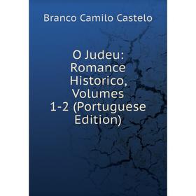 

Книга O Judeu: Romance Historico, Volumes 1-2 (Portuguese Edition)