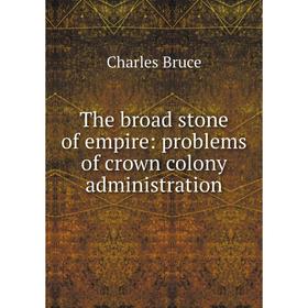 

Книга The broad stone of empire: problems of crown colony administration