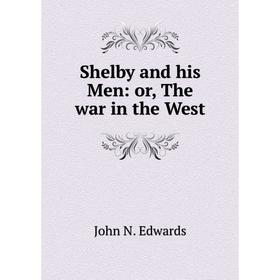 

Книга Shelby and his Men: or, The war in the West