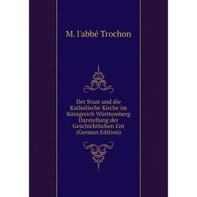 

Книга Der Staat und die Katholische Kirche im Königreich Württemberg Darstellung der Geschichtlichen Ent (German Edition)