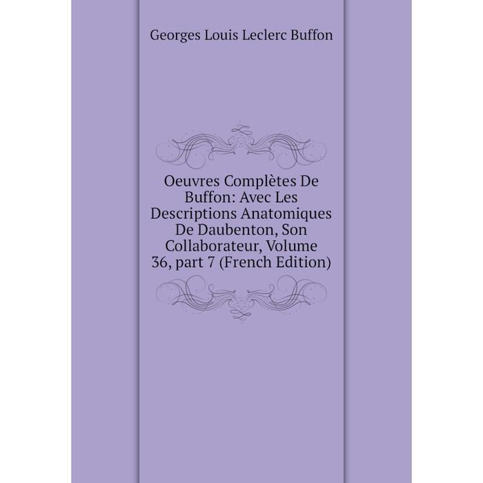 фото Книга oeuvres complètes de buffon: avec les descriptions anatomiques de daubenton, son collaborateur, volume 36, part 7 nobel press
