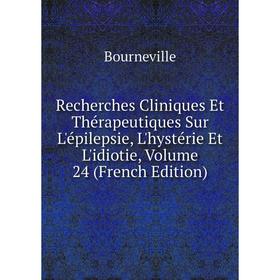 

Книга Recherches Cliniques Et Thérapeutiques Sur L'épilepsie, L'hystérie Et L'idiotie, Volume 24 (French Edition)