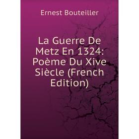 

Книга La Guerre De Metz En 1324: Poème Du Xive Siècle