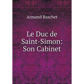 

Книга Le Duc de Saint-Simon: Son Cabinet