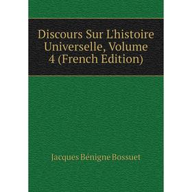 

Книга Discours Sur L'histoire Universelle, Volume 4 (French Edition)