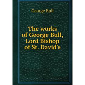 

Книга The works of George Bull, Lord Bishop of St. David's