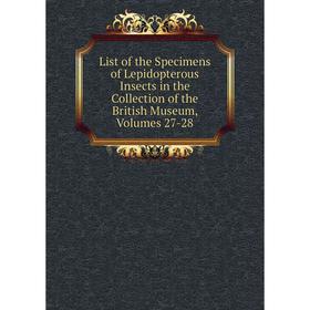 

Книга List of the Specimens of Lepidopterous Insects in the Collection of the British Museum, Volumes 27-28