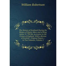 

Книга The History of Scotland During the Reigns of Queen Mary and of King James Vi. Till His Accession to the Crown of England