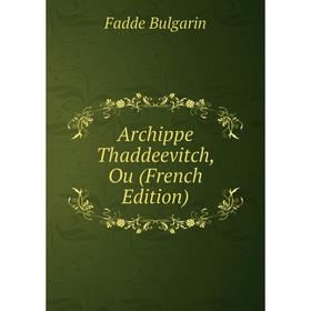 

Книга Archippe Thaddeevitch, Ou (French Edition)