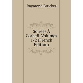 

Книга Soirées À Corbeil, Volumes 1-2 (French Edition)