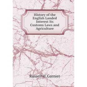 

Книга History of the English Landed Interest Its Customs Laws and Agriculture