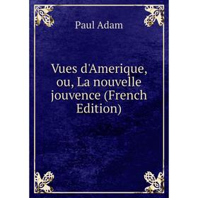 

Книга Vues d'Amerique, ou, La nouvelle jouvence (French Edition)