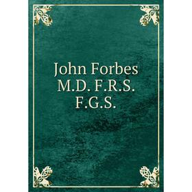 

Книга John Forbes M. D. F. R. S. F. G. S.