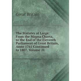 

Книга The Statutes at Large: From the Magna Charta, to the End of the Eleventh Parliament of Great Britain, Anno 1761 Continued to 1807, Volume 21