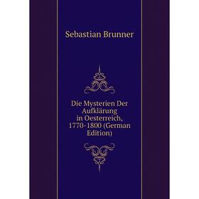 

Книга Die Mysterien Der Aufklärung in Oesterreich, 1770-1800 (German Edition)
