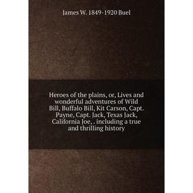 

Книга Heroes of the plains, or, Lives and wonderful adventures of Wild Bill, Buffalo Bill, Kit Carson, Capt. Payne
