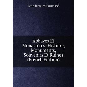 

Книга Abbayes Et Monastères: Histoire, Monuments, Souvenirs Et Ruines (French Edition)