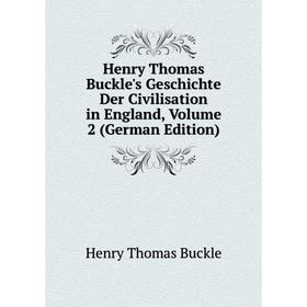 

Книга Henry Thomas Buckle's Geschichte Der Civilisation in England, Volume 2 (German Edition)