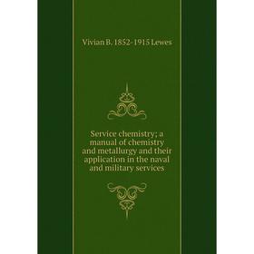 

Книга Service chemistry; a manual of chemistry and metallurgy and their application in the naval and military services