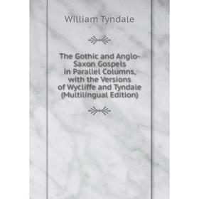 

Книга The Gothic and Anglo-Saxon Gospels in Parallel Columns, with the Versions of Wycliffe and Tyndale (Multilingual Edition)