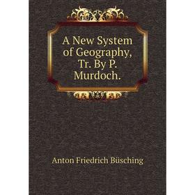 

Книга A New System of Geography, Tr. By P. Murdoch.