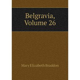 

Книга Belgravia, Volume 26