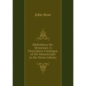 

Книга Bibliotheca Ms. Stowensis: A Descriptive Catalogue of the Manuscripts in the Stowe Library