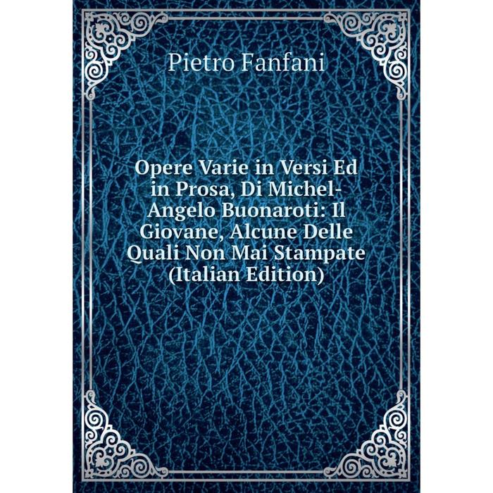 фото Книга opere varie in versi ed in prosa, di michel-angelo buonaroti: il giovane, alcune delle quali non mai stampate nobel press