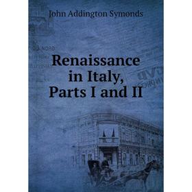 

Книга Renaissance in Italy, Parts I and II