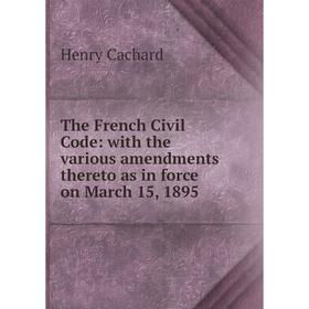 

Книга The French Civil Code: with the various amendments thereto as in force on March 15, 1895