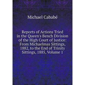 

Книга Reports of Actions Tried in the Queen's Bench Division of the High Court of Justice: From Michaelmas Sittings, 1882, to the End of Trinity Sitti