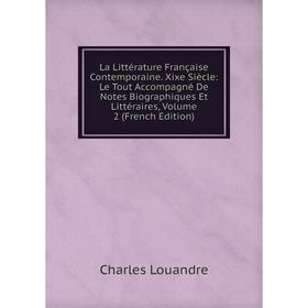 

Книга La Littérature Française Contemporaine. Xixe Siècle: Le Tout Accompagné De Notes Biographiques Et Littéraires, Volume 2