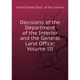 

Книга Decisions of the Department of the Interior and the General Land Office: Volume III