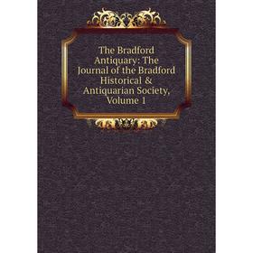 

Книга The Bradford Antiquary: The Journal of the Bradford Historical & Antiquarian Society, Volume 1