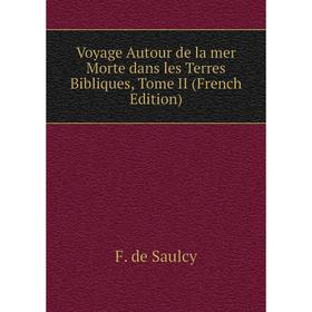 

Книга Voyage Autour de la mer Morte dans les Terres Bibliques, Tome II (French Edition)