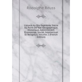 

Книга L'alsace Au Dix-Septième Siècle Au Point De Vue Géographique, Historique, Administratif, Économiqe, Social, Intellectuel Et Religieux, Volume 2