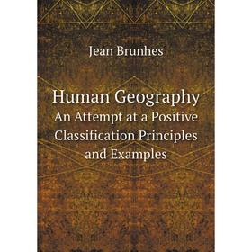 

Книга Human Geography An Attempt at a Positive Classification Principles and Examples