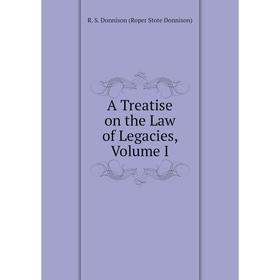 

Книга A Treatise on the Law of Legacies, Volume I